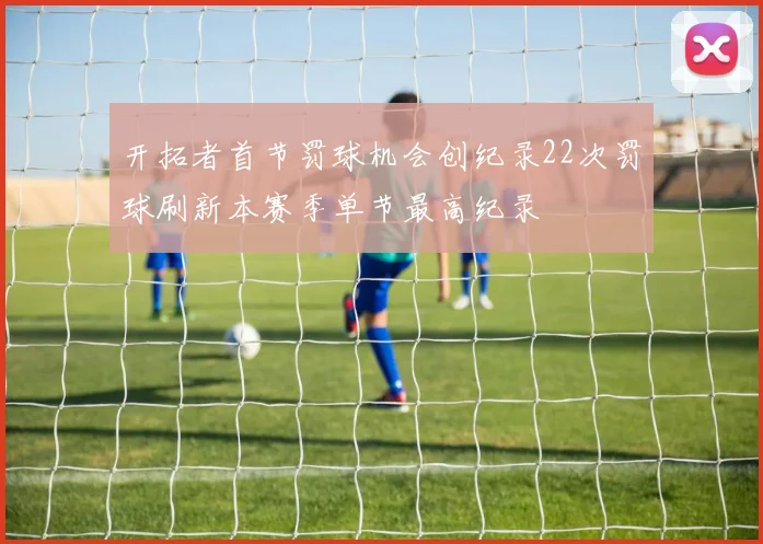 开拓者首节罚球机会创纪录22次罚球刷新本赛季单节最高纪录
